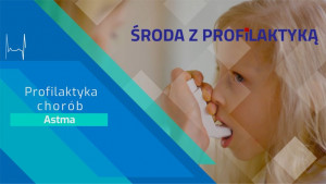 &quot;Środa z Profilaktyką&quot; - Profilaktyka chorób - Astma