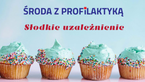 &quot;Środa z profilaktyką&quot; - Słodkie uzależnienie